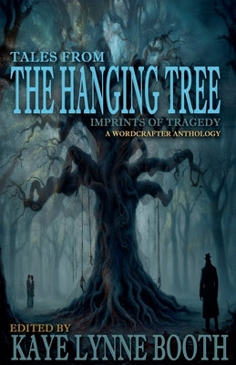 Tales From the Hanging Tree: Imprints of Tragedy by Booth, Kaye Lynne