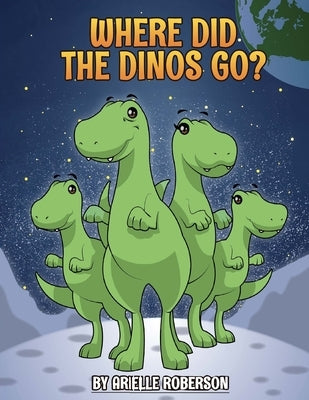 Where Did The Dinos Go? by Roberson, Arielle