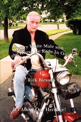 Angry White Male and the Horse He Rode in on by Biesada, Rick