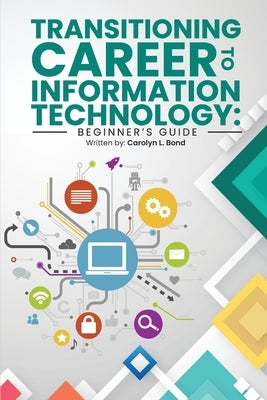 Transitioning Career to Information Technology: Beginner's Guide by Bond, Carolyn L.