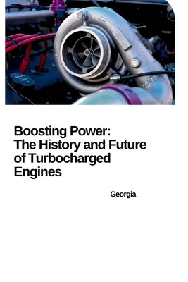 From Breakthrough to Mainstream: How Turbochargers Revolutionized the Automobile by Georgia