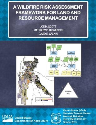 A Wildfire Risk Assessment Framework for Land and Resource Management by Thompson, Matthew P.