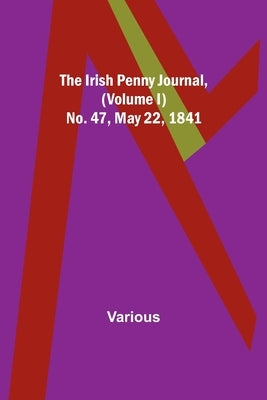 The Irish Penny Journal, (Volume I) No. 47, May 22, 1841 by Various