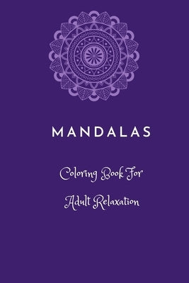 Mandalas coloring book for adult relaxation: Mandala coloring book for adults, Meditation, Relaxation and Stress Relief. Coloring books for adults are by Mandala, Golden