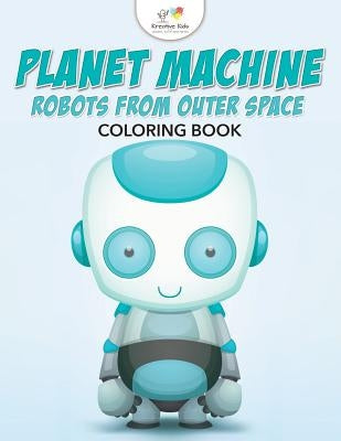 Planet Machine: Robots from Outer Space Coloring Book by Kreative Kids