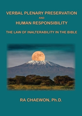 Verbal Plenary Preservation and Human Responsibility: The Law of Inalterability in the Bible by Chaewon, Ra