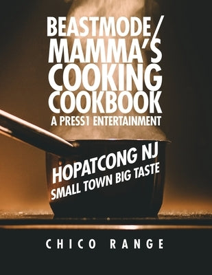 Beastmode/Mamma's Cooking Cookbook: Hopatcong NJ Small Town Big Taste by Range, Chico