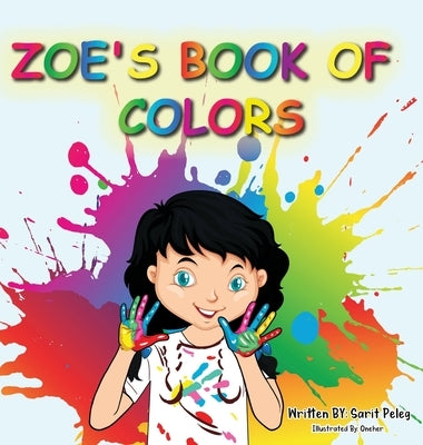 Zoe's Book Of Colors: Zoe's hands-on and fun way of teaching kids gives parents the opportunity to play a vital role in their child's early by Peleg, Sarit S.