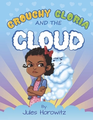 Grouchy Gloria and the Cloud by Horowitz, Jules