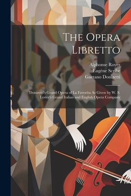 The Opera Libretto: Donizetti's Grand Opera of La Favorita As Given by W. S. Lyster's Grand Italian and English Opera Company by Donizetti, Gaetano