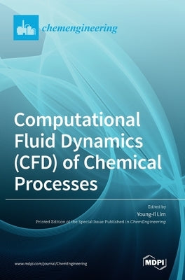 Computational Fluid Dynamics (CFD) of Chemical Processes by Lim, Young-Il