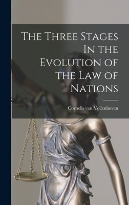 The Three Stages In the Evolution of the Law of Nations by Vollenhoven, Cornelis Van