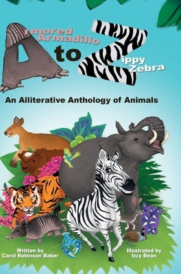 Armored Armadillo to Zippy Zebra: An Alliterative Anthology of Animals by Baker, Carol Robinson