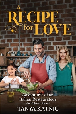 A Recipe for Love: Adventures of an Italian Restaurateur by Katnic, Tanya