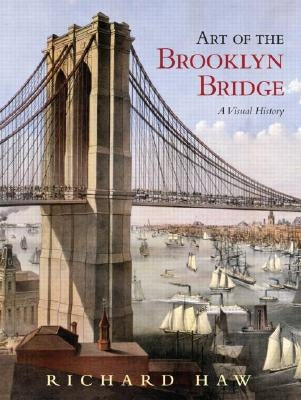 Art of the Brooklyn Bridge: A Visual History by Haw, Richard