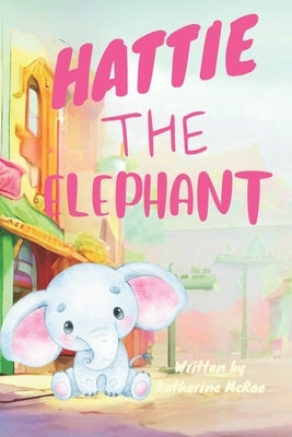 Hattie the Elephant by McRae, Katherine