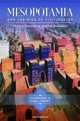 Mesopotamia and the Rise of Civilization: History, Documents, and Key Questions by McIntosh, Jane