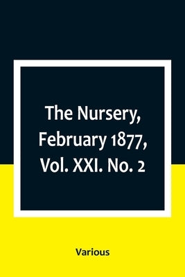 The Nursery, February 1877, Vol. XXI. No. 2 by Various