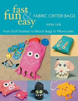 Fast, Fun & Easy Fabric Critter Bags- Print on Demand Edition [With Pull-Out Patterns] by Link, Mary