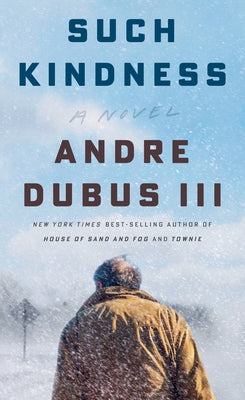 Such Kindness by Dubus, Andre, III