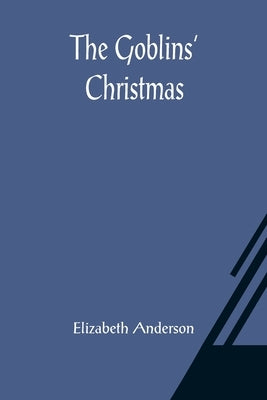 The Goblins' Christmas by Anderson, Elizabeth