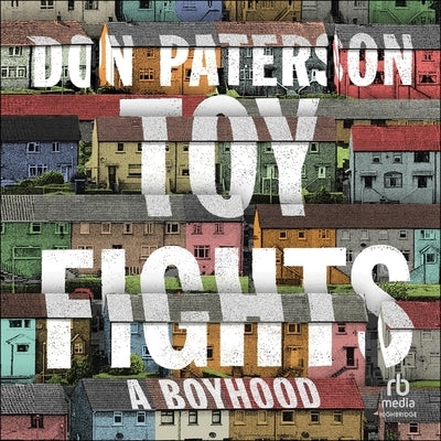 Toy Fights: A Boyhood by Paterson, Don