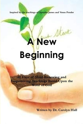 A New Beginning: 40 Days of Mind Renewing and Empowering Teachings by Hall, Carolyn