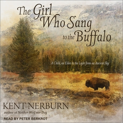 The Girl Who Sang to the Buffalo: A Child, an Elder, and the Light from an Ancient Sky by Berkrot, Peter