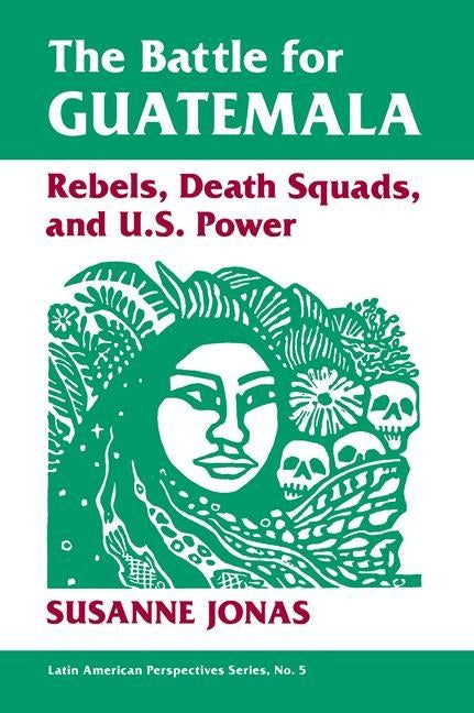 The Battle For Guatemala: Rebels, Death Squads, And U.s. Power by Jonas, Susanne