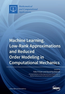 Machine Learning, Low-Rank Approximations and Reduced Order Modeling in Computational Mechanics by Fritzen, Felix