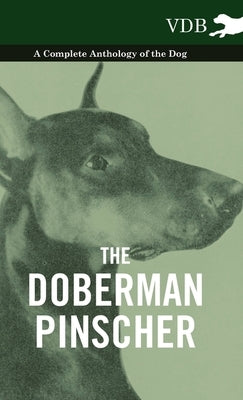 The Doberman Pinscher - A Complete Anthology of the Dog - by Various