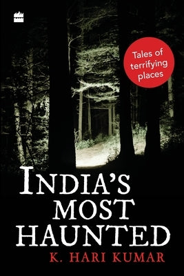 India's Most Haunted: Tales of Terrifying Places by Kumar, K. Hari