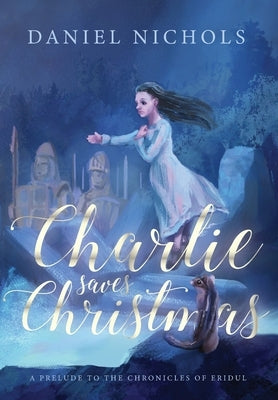 Charlie Saves Christmas: A Prelude to the Chronicles of Eridul by Nichols, Daniel