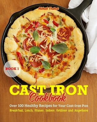 Cast Iron Cookbook: Cook it in Cast Iron Cookbook Americas test kitchen by Michael, Firsttest