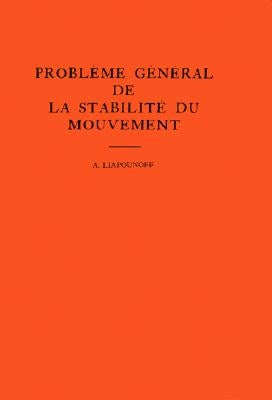 Probleme General de la Stabilite Du Mouvement. (Am-17), Volume 17 by Liapounoff, Alexandr Mikhailovich