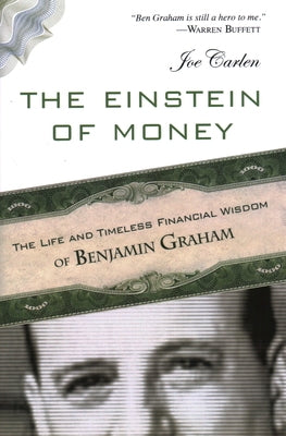 The Einstein of Money: The Life and Timeless Financial Wisdom of Benjamin Graham by Carlen, Joe