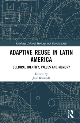 Adaptive Reuse in Latin America: Cultural Identity, Values and Memory by Bernardi, José