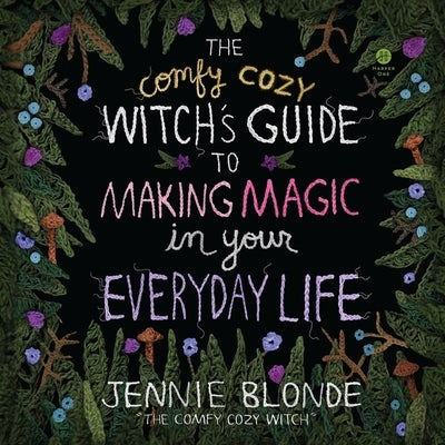 The Comfy Cozy Witch's Guide to Making Magic in Your Everyday Life by Blonde, Jennie