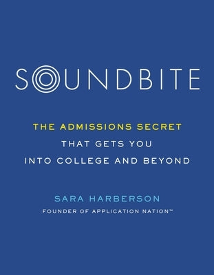 Soundbite: The Admissions Secret That Gets You Into College and Beyond by Harberson, Sara