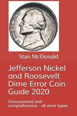 Jefferson Nickel and Roosevelt Dime Error Coin Guide 2020: Unsurpassed and comprehensive - all error types by McDonald, Stan