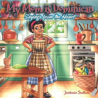 My Mom Is Dominican: Sayings from the Heart by Santana, Jasdomin