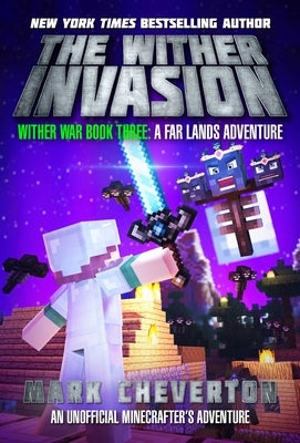 The Wither Invasion: Wither War Book Three: A Far Lands Adventure: An Unofficial Minecrafter's Adventure by Cheverton, Mark