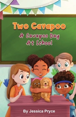 Two Cavapoo: A Cavapoo Day At School by Pryce, Jessica