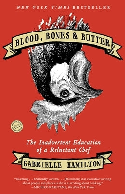 Blood, Bones & Butter: The Inadvertent Education of a Reluctant Chef by Hamilton, Gabrielle