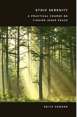 Stoic Serenity: A Practical Course on Finding Inner Peace by Seddon, Keith