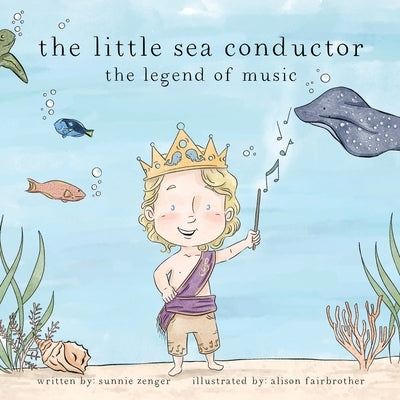 The little sea conductor: the legend of music by Zenger, Sunnie