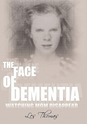 The Face of Dementia: Watching Mom Disappear by Thomas, Les