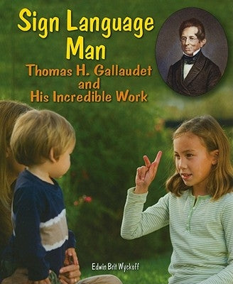 Sign Language Man: Thomas H. Gallaudet and His Incredible Work by Wyckoff, Edwin Brit