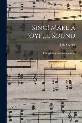 Sing! Make a Joyful Sound: Evangelistic Choir Arrangements by Souther, Billy