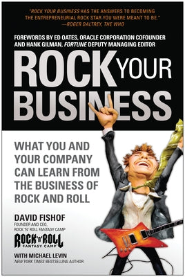 Rock Your Business: What You and Your Company Can Learn from the Business of Rock and Roll by Fishof, David